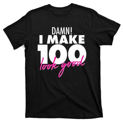 Damn! I Make 100 Look Good Birthday T-Shirt