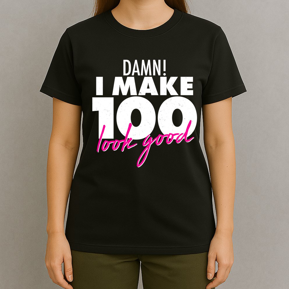 Damn! I Make 100 Look Good Birthday T-Shirt