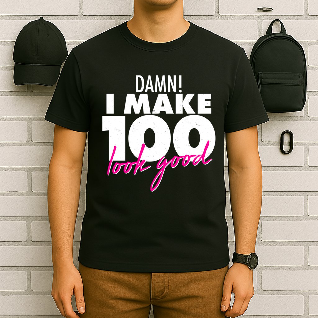 Damn! I Make 100 Look Good Birthday T-Shirt