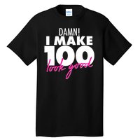 Damn! I Make 100 Look Good Birthday Tall T-Shirt