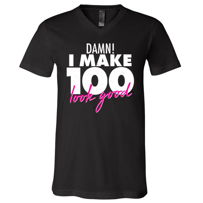 Damn! I Make 100 Look Good Birthday V-Neck T-Shirt