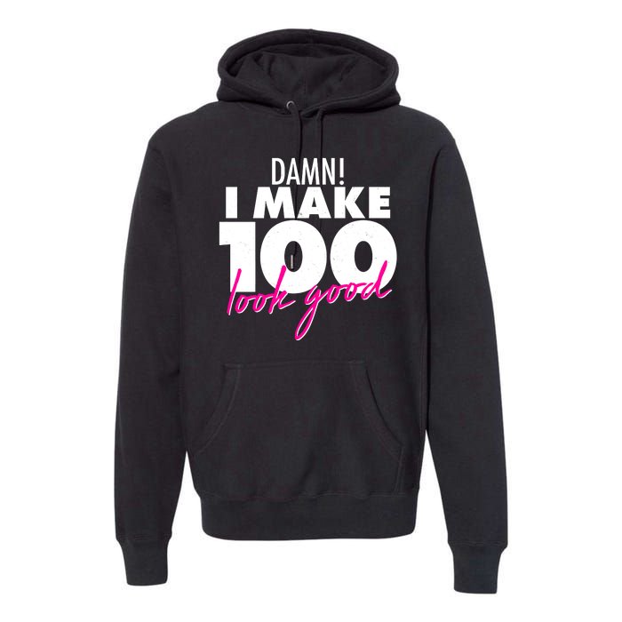 Damn! I Make 100 Look Good Birthday Premium Hoodie