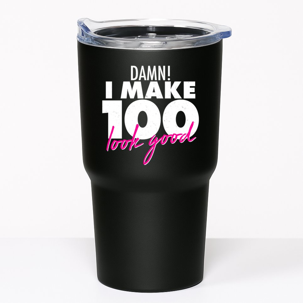 Damn! I Make 100 Look Good Birthday Tumbler