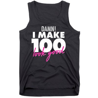 Damn! I Make 100 Look Good Birthday Tank Top