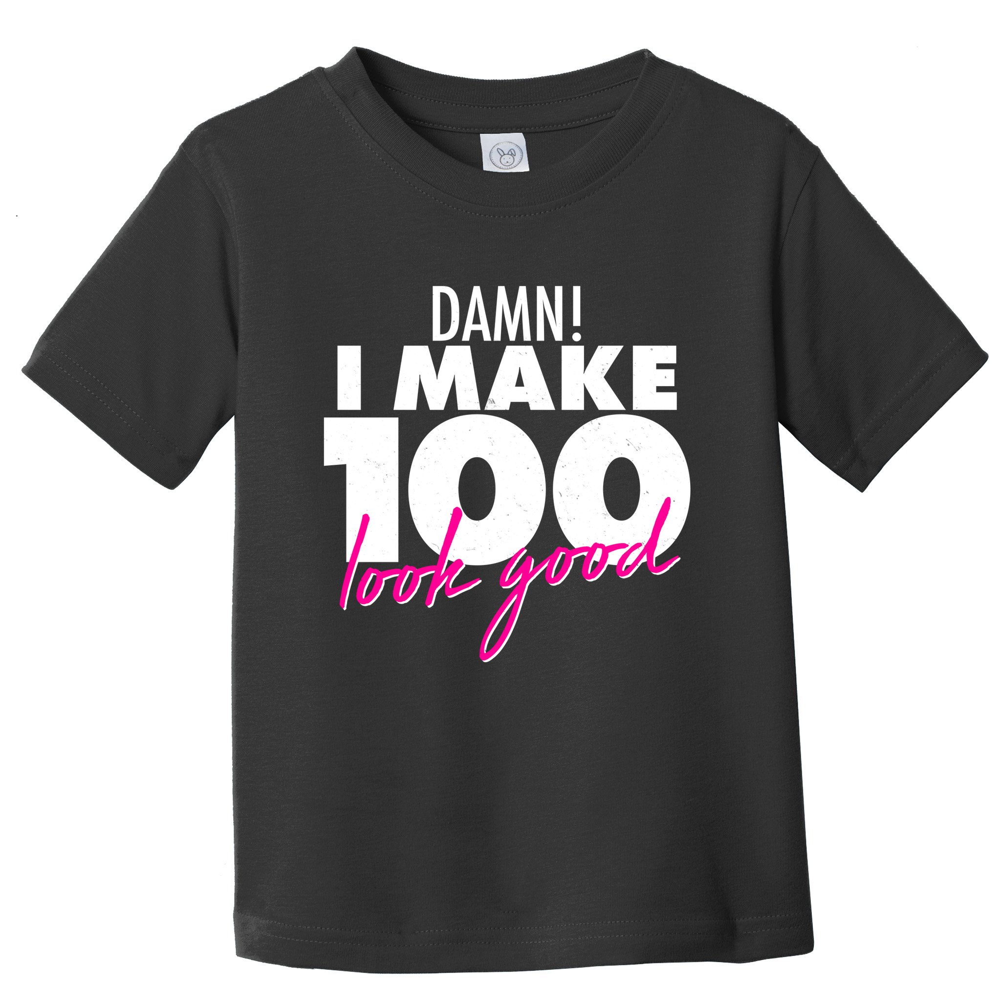 Damn! I Make 100 Look Good Birthday Toddler T-Shirt