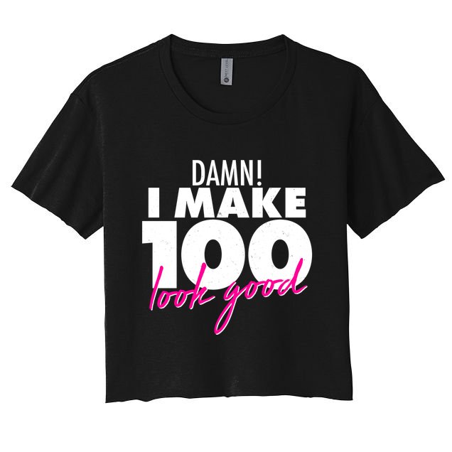 Damn! I Make 100 Look Good Birthday Crop Top