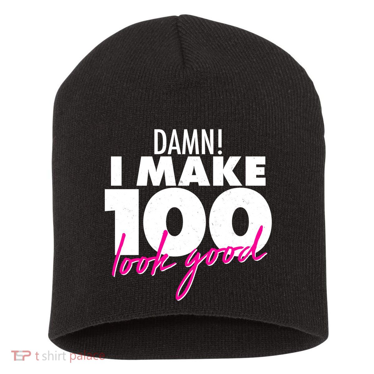 Damn! I Make 100 Look Good Birthday Short Acrylic Beanie