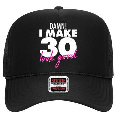 Damn! I Make 30 Look Good Birthday High Crown Mesh Back Trucker Hat