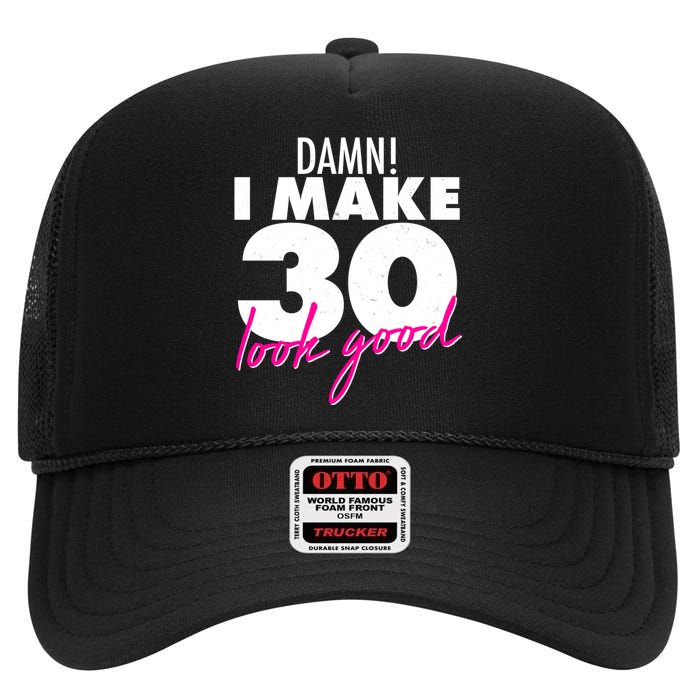 Damn! I Make 30 Look Good Birthday High Crown Mesh Back Trucker Hat