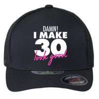 Damn! I Make 30 Look Good Birthday Flexfit Unipanel Trucker Cap