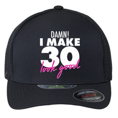 Damn! I Make 30 Look Good Birthday Flexfit Unipanel Trucker Cap