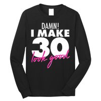 Damn! I Make 30 Look Good Birthday Long Sleeve Shirt