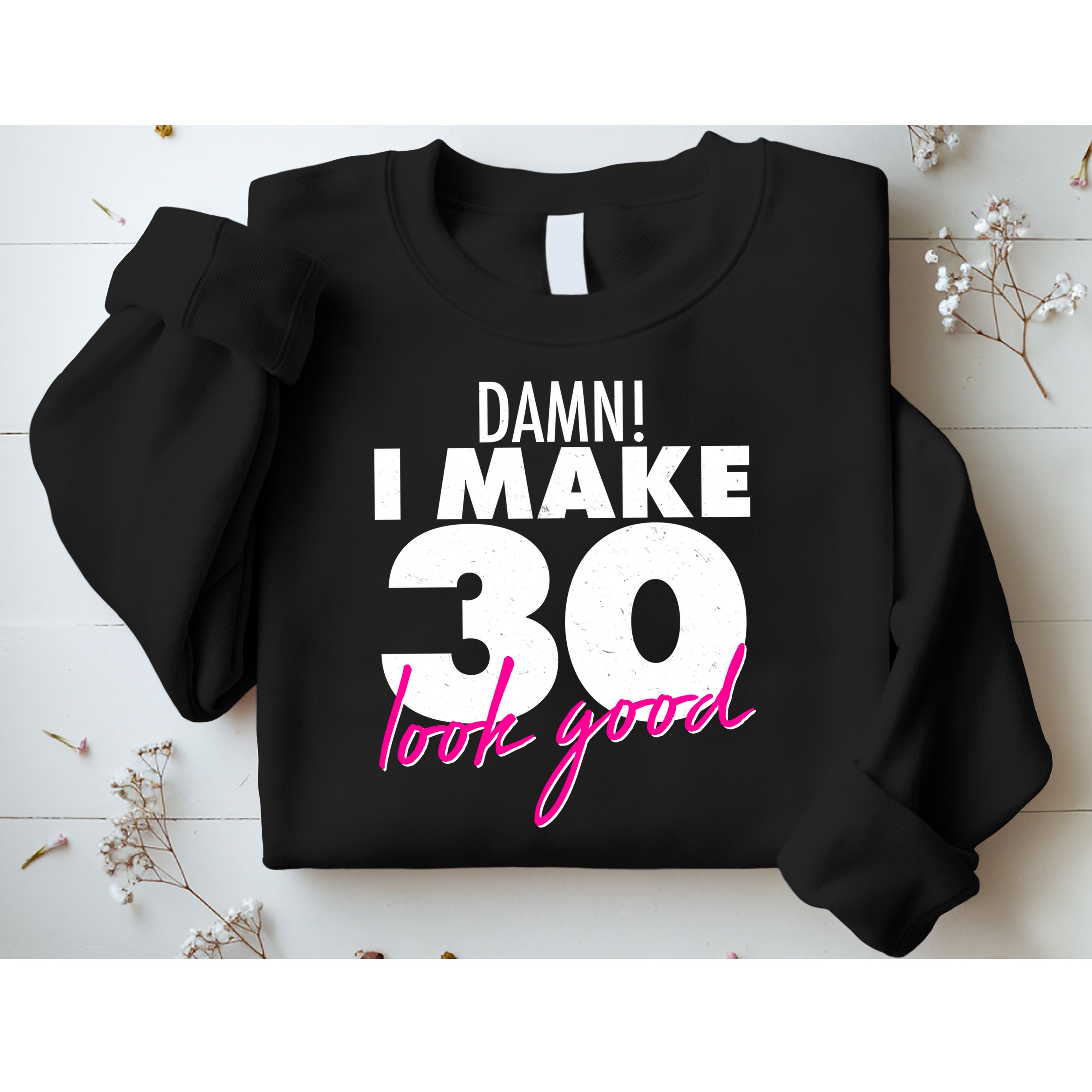 Damn! I Make 30 Look Good Birthday Sweatshirt