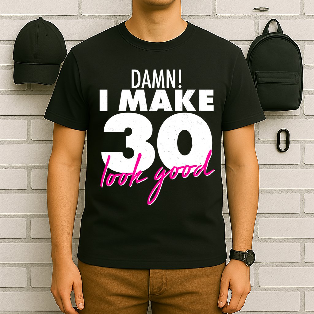 Damn! I Make 30 Look Good Birthday T-Shirt