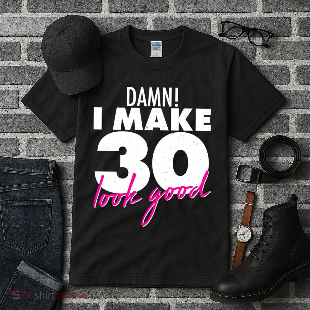 Damn! I Make 30 Look Good Birthday Tall T-Shirt