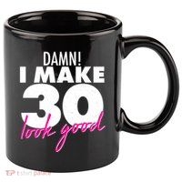Damn! I Make 30 Look Good Birthday 11oz C Handle Ceramic Mug