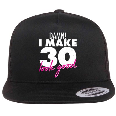 Damn! I Make 30 Look Good Birthday Flatbill Hat