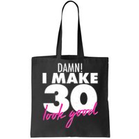 Damn! I Make 30 Look Good Birthday Tote Bag