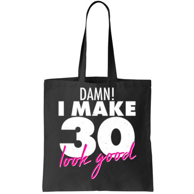 Damn! I Make 30 Look Good Birthday Tote Bag