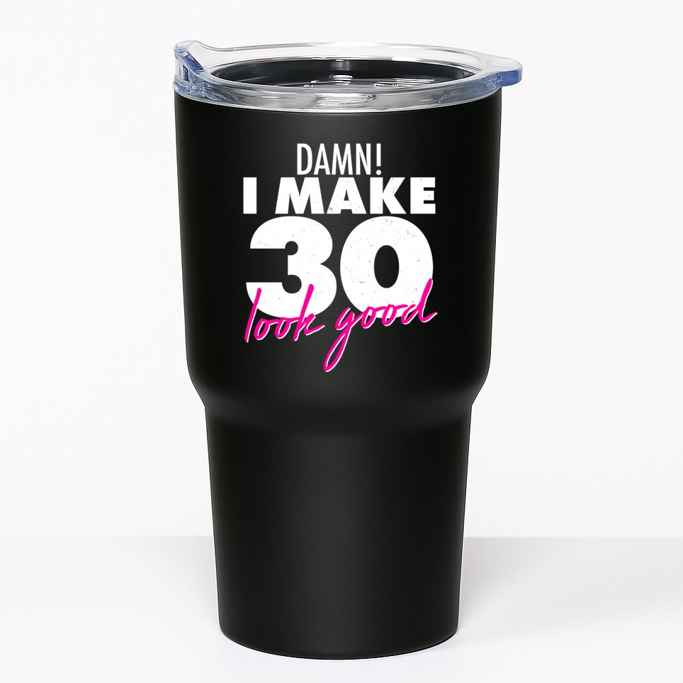Damn! I Make 30 Look Good Birthday Tumbler
