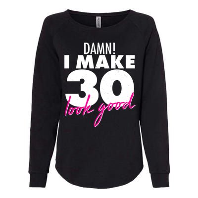 Damn! I Make 30 Look Good Birthday Womens California Wash Sweatshirt