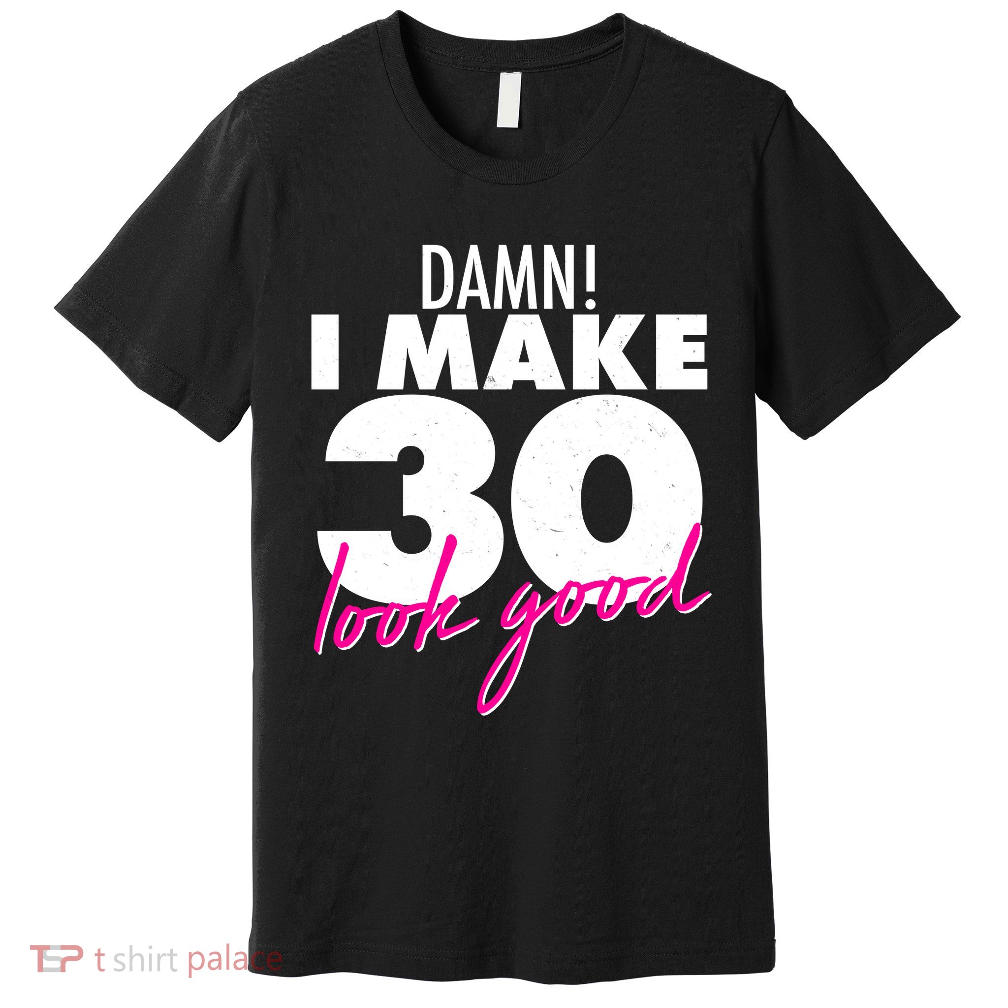 Damn! I Make 30 Look Good Birthday Premium T-Shirt