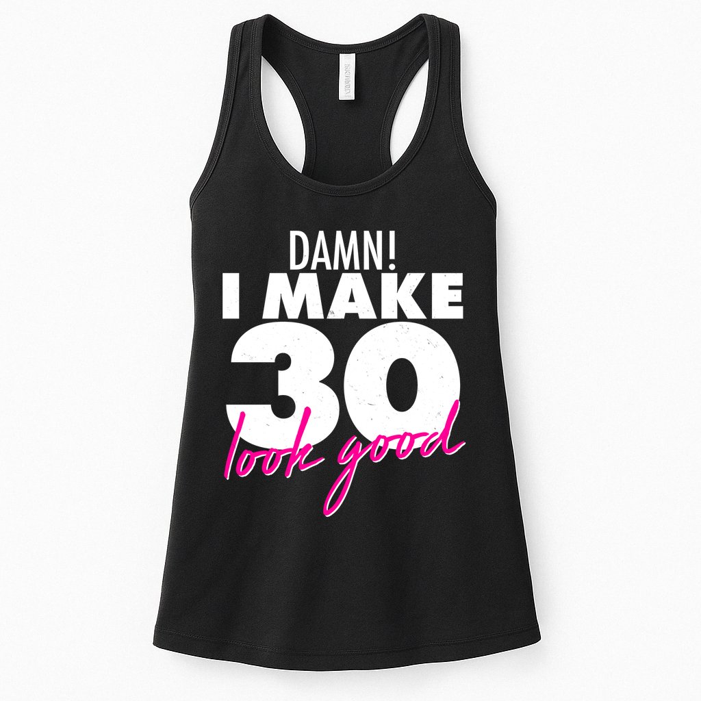 Damn! I Make 30 Look Good Birthday Womens Tank Top