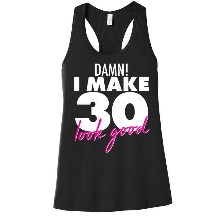 Damn! I Make 30 Look Good Birthday Women's Racerback Tank