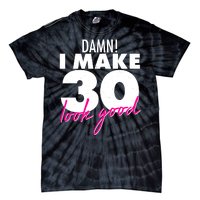 Damn! I Make 30 Look Good Birthday Tie-Dye T-Shirt