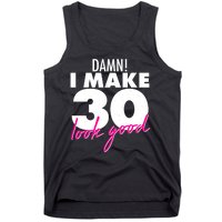 Damn! I Make 30 Look Good Birthday Tank Top