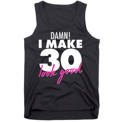 Damn! I Make 30 Look Good Birthday Tank Top