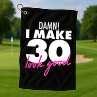 Damn! I Make 30 Look Good Birthday Golf Towel