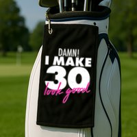 Damn! I Make 30 Look Good Birthday Golf Towel