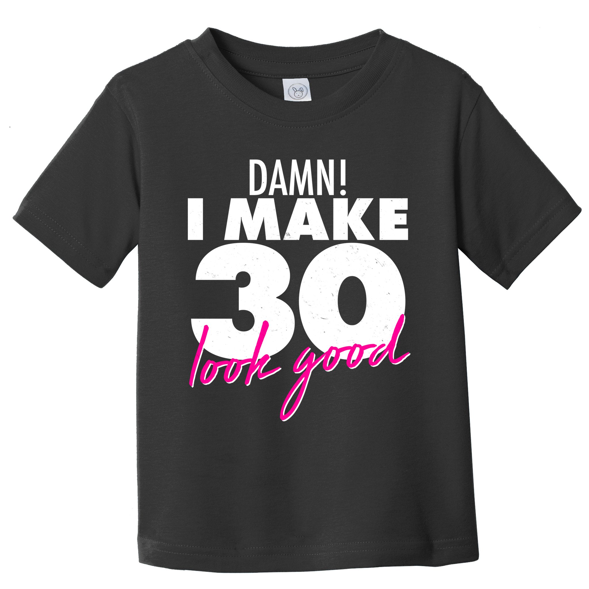 Damn! I Make 30 Look Good Birthday Toddler T-Shirt