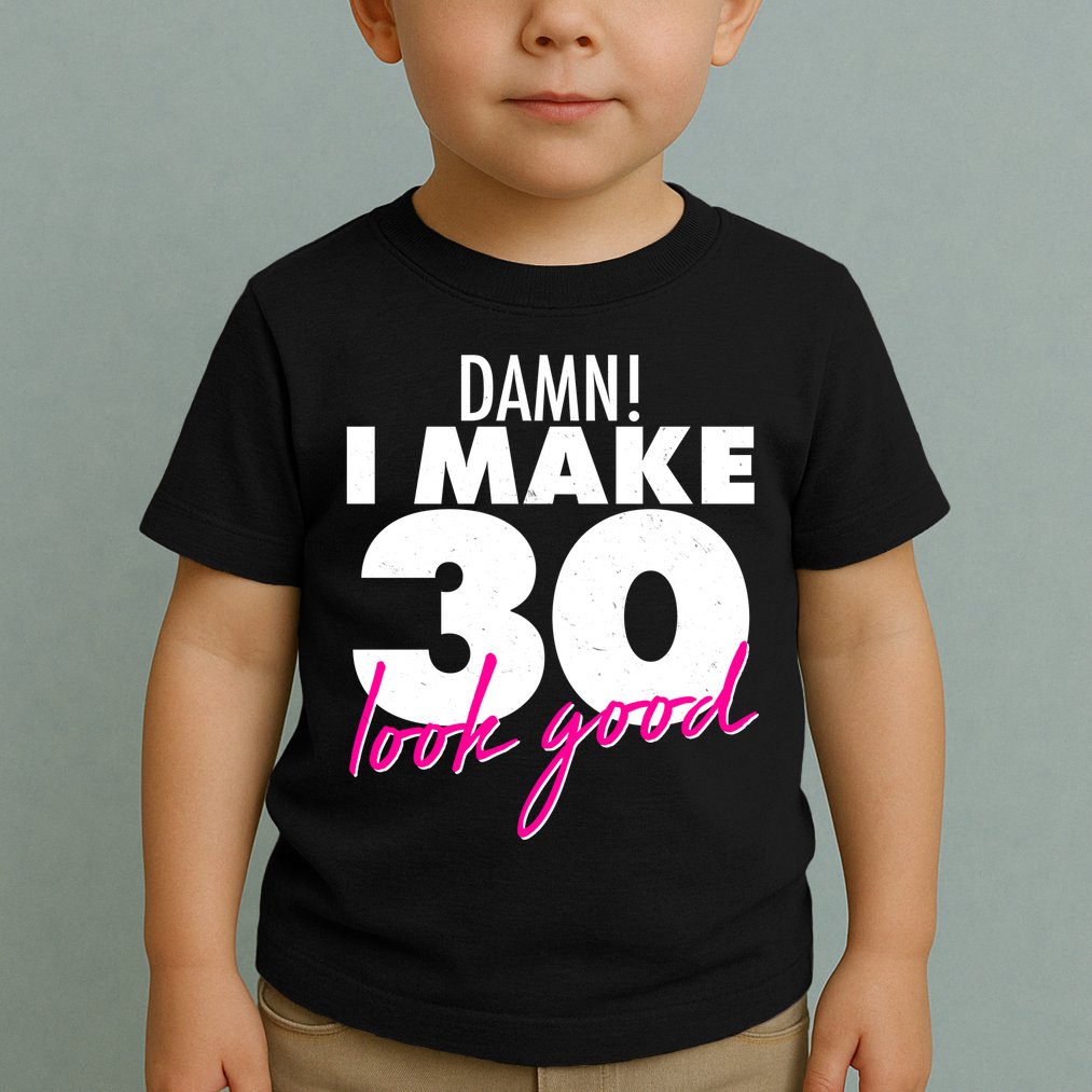 Damn! I Make 30 Look Good Birthday Toddler T-Shirt