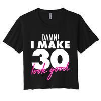 Damn! I Make 30 Look Good Birthday Women's Crop Top Tee