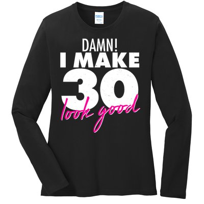 Damn! I Make 30 Look Good Birthday Ladies Long Sleeve Shirt