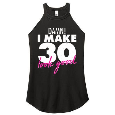 Damn! I Make 30 Look Good Birthday Women's Perfect Tri Rocker Tank