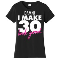 Damn! I Make 30 Look Good Birthday Women's T-Shirt