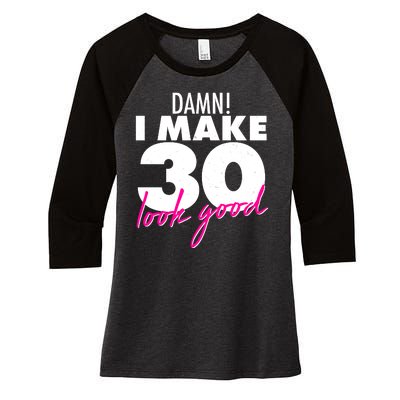 Damn! I Make 30 Look Good Birthday Women's Tri-Blend 3/4-Sleeve Raglan Shirt