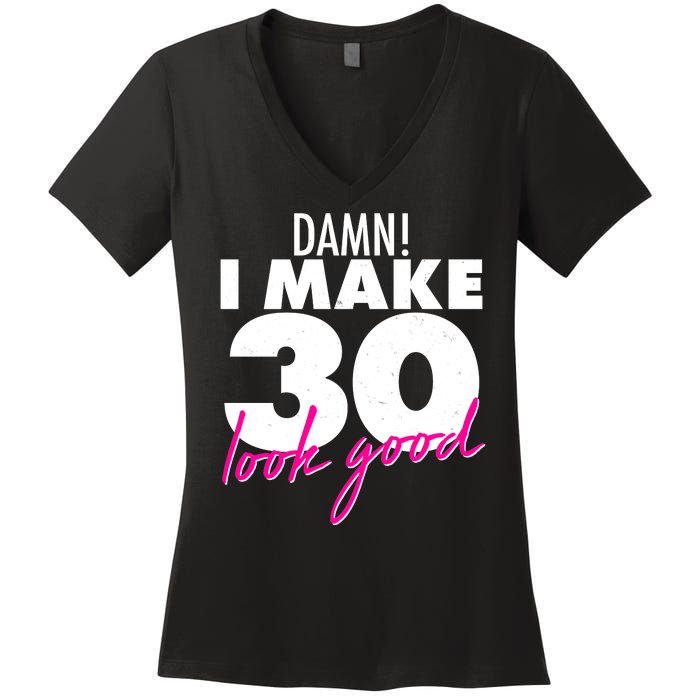 Damn! I Make 30 Look Good Birthday Women's V-Neck T-Shirt