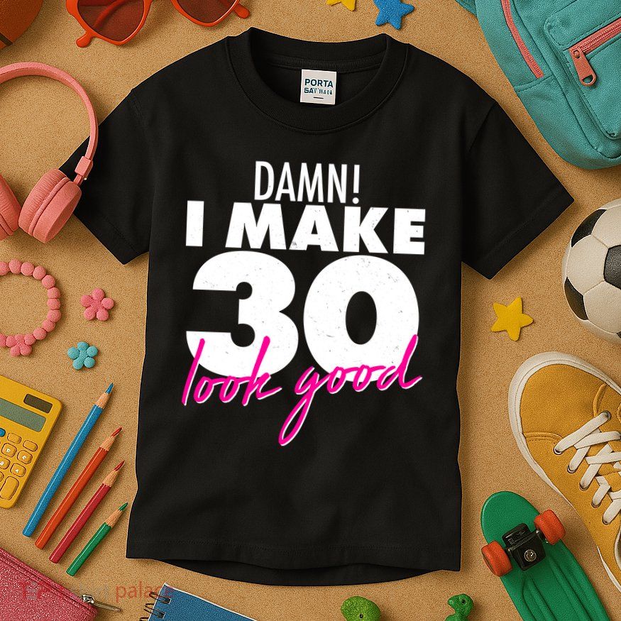 Damn! I Make 30 Look Good Birthday Kids T-Shirt