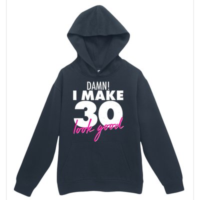 Damn! I Make 30 Look Good Birthday Urban Pullover Hoodie