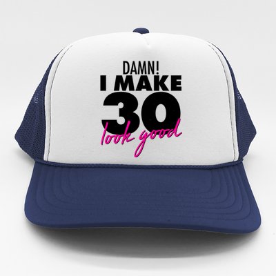 Damn! I Make 30 Look Good Birthday Trucker Hat