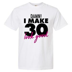 Damn! I Make 30 Look Good Birthday Garment-Dyed Heavyweight T-Shirt