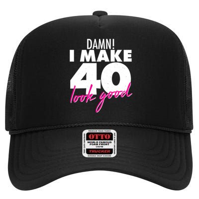 Damn! I Make 40 Look Good Birthday High Crown Mesh Back Trucker Hat