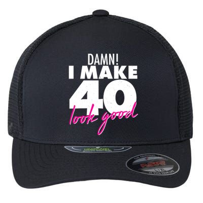 Damn! I Make 40 Look Good Birthday Flexfit Unipanel Trucker Cap