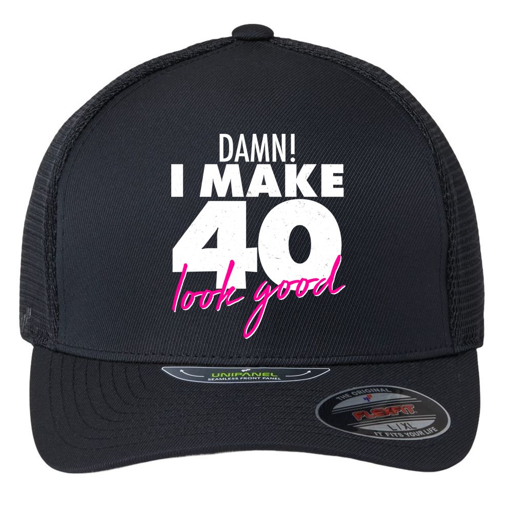 Damn! I Make 40 Look Good Birthday Flexfit Unipanel Trucker Cap