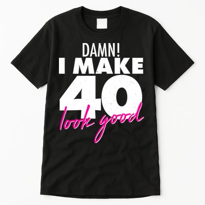Damn! I Make 40 Look Good Birthday Tall T-Shirt