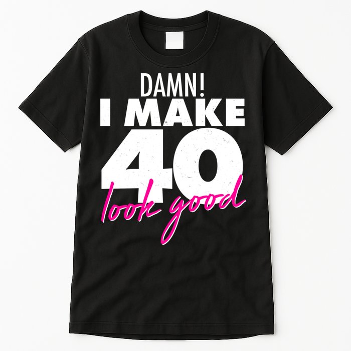 Damn! I Make 40 Look Good Birthday Tall T-Shirt